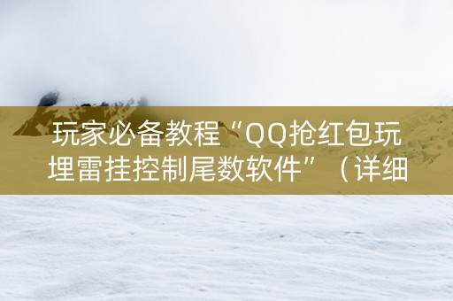 玩家必备教程“QQ抢红包玩埋雷挂控制尾数软件”（详细透视教程）-哔哩哔哩