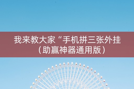 我来教大家“手机拼三张外挂（助赢神器通用版）