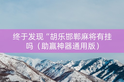 终于发现“胡乐邯郸麻将有挂吗（助赢神器通用版）
