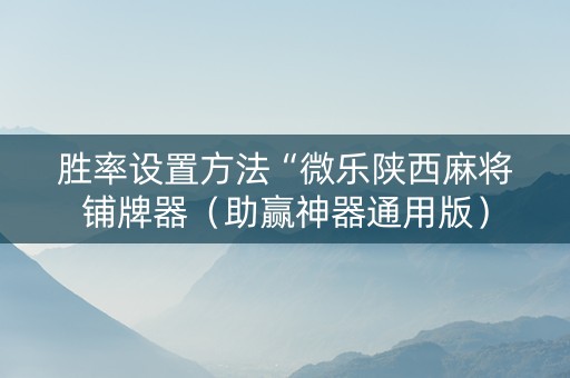 胜率设置方法“微乐陕西麻将铺牌器（助赢神器通用版）