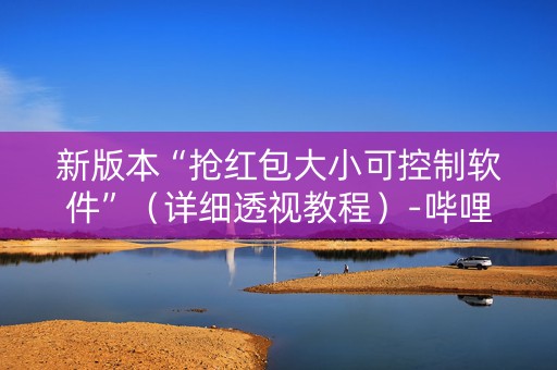 新版本“抢红包大小可控制软件”（详细透视教程）-哔哩哔哩