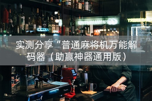 实测分享“普通麻将机万能解码器（助赢神器通用版）