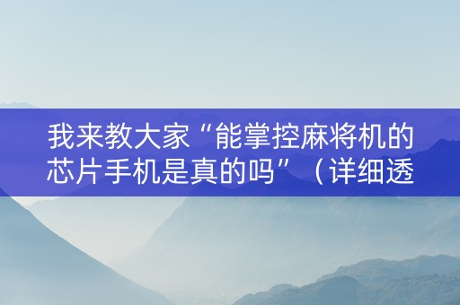 我来教大家“能掌控麻将机的芯片手机是真的吗”（详细透视教程）-哔哩哔哩