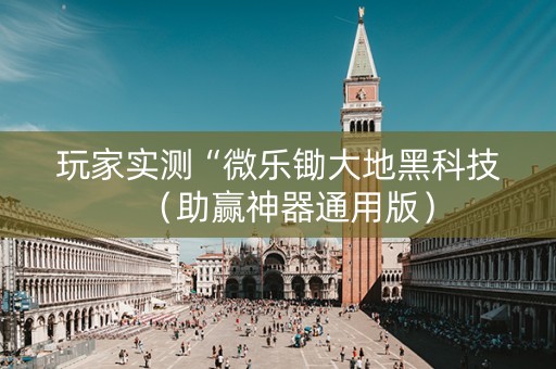 玩家实测“微乐锄大地黑科技（助赢神器通用版）