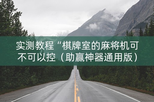 实测教程“棋牌室的麻将机可不可以控（助赢神器通用版）