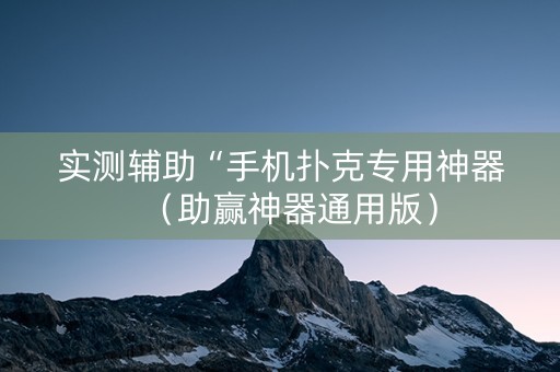 实测辅助“手机扑克专用神器（助赢神器通用版）