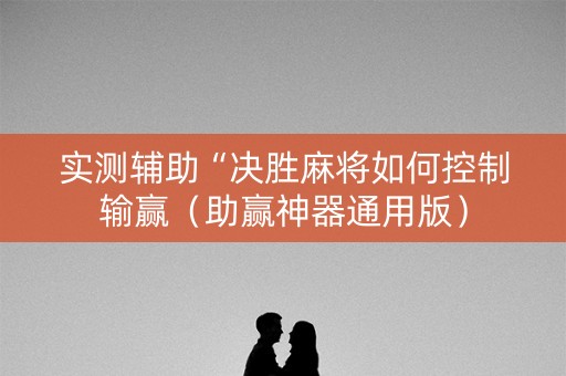实测辅助“决胜麻将如何控制输赢（助赢神器通用版）