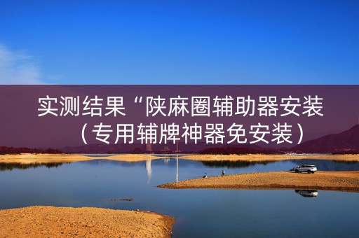 实测结果“陕麻圈辅助器安装（专用辅牌神器免安装）