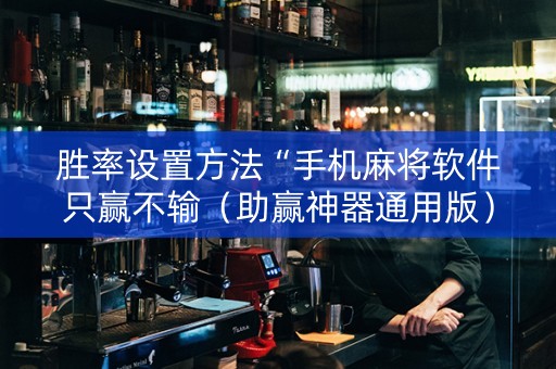 胜率设置方法“手机麻将软件只赢不输（助赢神器通用版）