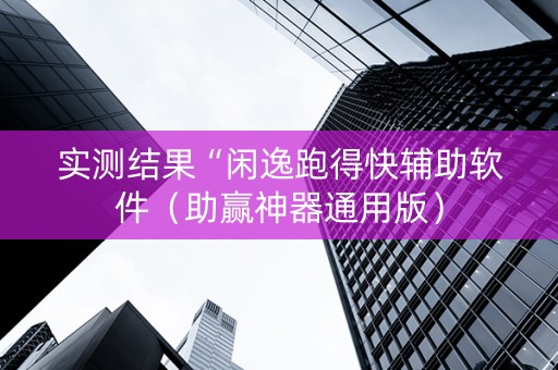 实测结果“闲逸跑得快辅助软件（助赢神器通用版）