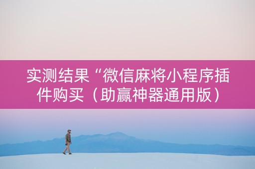 实测结果“微信麻将小程序插件购买（助赢神器通用版）