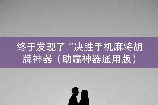 终于发现了“决胜手机麻将胡牌神器（助赢神器通用版）