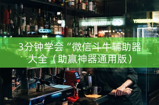 3分钟学会“微信斗牛辅助器大全（助赢神器通用版）