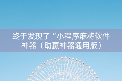 终于发现了“小程序麻将软件神器（助赢神器通用版）