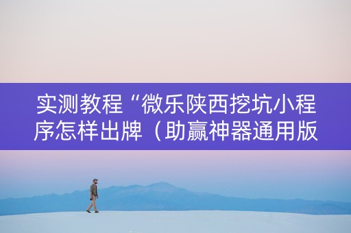 实测教程“微乐陕西挖坑小程序怎样出牌（助赢神器通用版）