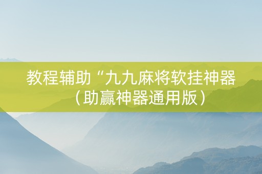 教程辅助“九九麻将软挂神器（助赢神器通用版）