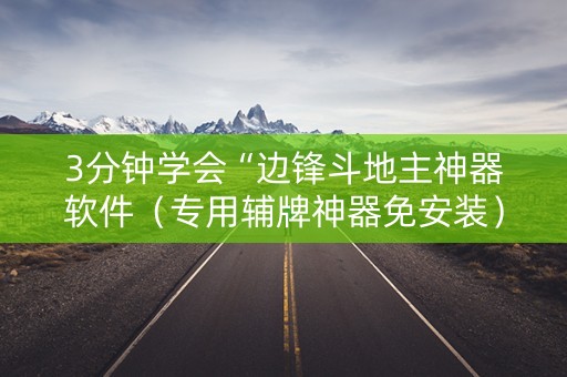 3分钟学会“边锋斗地主神器软件（专用辅牌神器免安装）