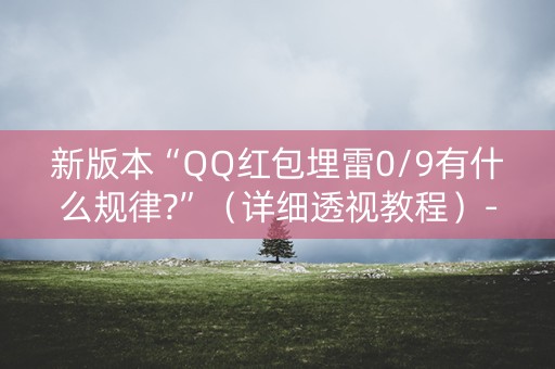 新版本“QQ红包埋雷0/9有什么规律?”（详细透视教程）-哔哩哔哩