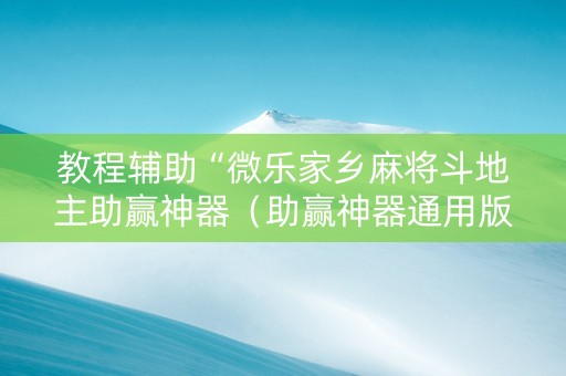 教程辅助“微乐家乡麻将斗地主助赢神器（助赢神器通用版）