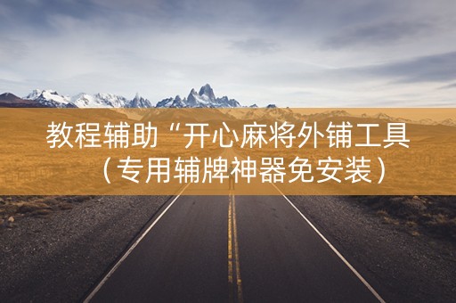 教程辅助“开心麻将外铺工具（专用辅牌神器免安装）