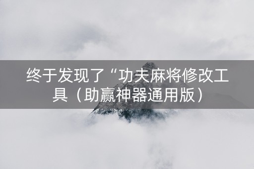 终于发现了“功夫麻将修改工具（助赢神器通用版）