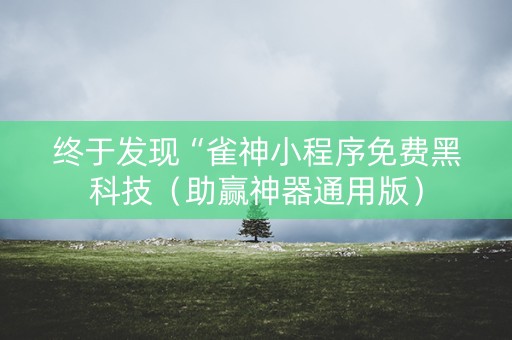 终于发现“雀神小程序免费黑科技（助赢神器通用版）