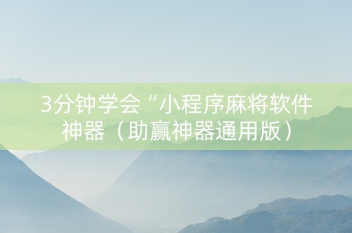 3分钟学会“小程序麻将软件神器（助赢神器通用版）