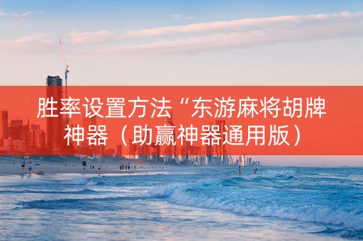 胜率设置方法“东游麻将胡牌神器（助赢神器通用版）
