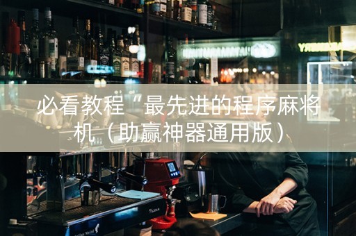 必看教程“最先进的程序麻将机（助赢神器通用版）