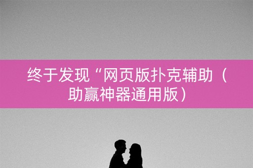 终于发现“网页版扑克辅助（助赢神器通用版）
