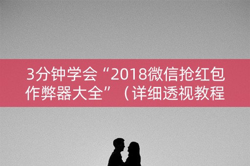 3分钟学会“2018微信抢红包作弊器大全”（详细透视教程）-哔哩哔哩