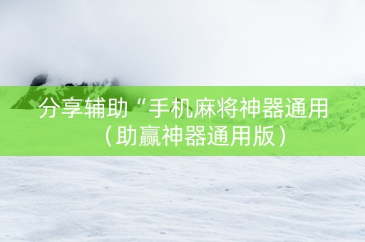 分享辅助“手机麻将神器通用（助赢神器通用版）