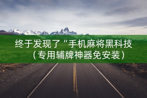 终于发现了“手机麻将黑科技（专用辅牌神器免安装）