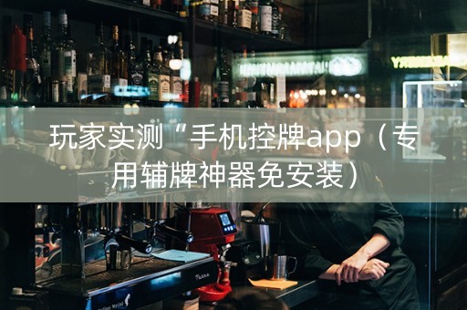 玩家实测“手机控牌app（专用辅牌神器免安装）