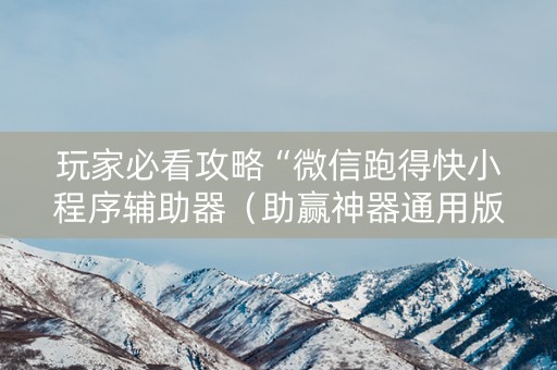 玩家必看攻略“微信跑得快小程序辅助器（助赢神器通用版）