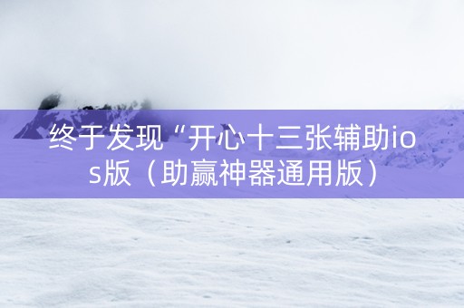 终于发现“开心十三张辅助ios版（助赢神器通用版）