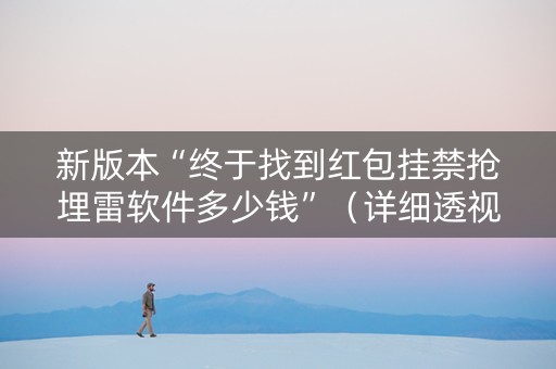 新版本“终于找到红包挂禁抢埋雷软件多少钱”（详细透视教程）-哔哩哔哩