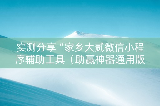 实测分享“家乡大贰微信小程序辅助工具（助赢神器通用版）
