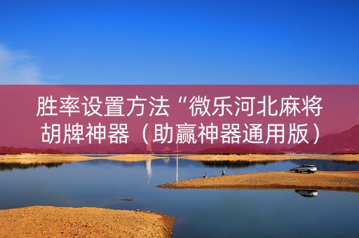胜率设置方法“微乐河北麻将胡牌神器（助赢神器通用版）