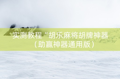 实测教程“胡乐麻将胡牌神器（助赢神器通用版）