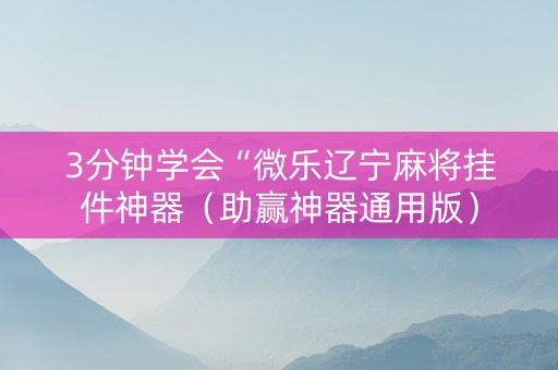 3分钟学会“微乐辽宁麻将挂件神器（助赢神器通用版）