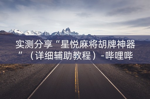 实测分享“星悦麻将胡牌神器”（详细辅助教程）-哔哩哔哩