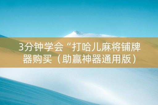 3分钟学会“打哈儿麻将铺牌器购买（助赢神器通用版）