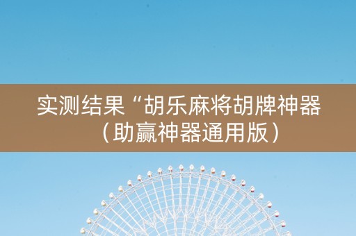 实测结果“胡乐麻将胡牌神器（助赢神器通用版）
