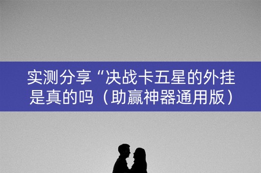 详细阅读:实测分享“决战卡五星的外挂是真的吗(助赢神器通用版) 实测分享“决战卡五星的外挂是真的吗(助赢神器通用版)
