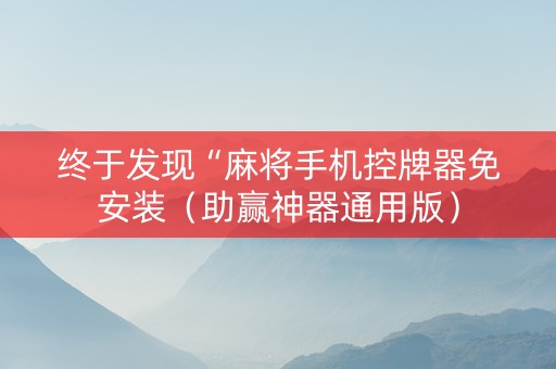 终于发现“麻将手机控牌器免安装（助赢神器通用版）