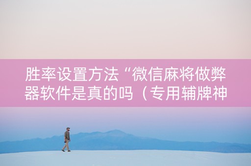 胜率设置方法“微信麻将做弊器软件是真的吗（专用辅牌神器免安装）