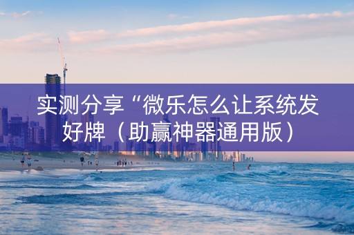 实测分享“微乐怎么让系统发好牌（助赢神器通用版）