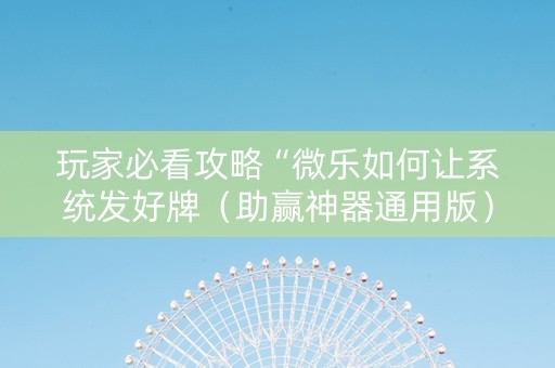 玩家必看攻略“微乐如何让系统发好牌（助赢神器通用版）