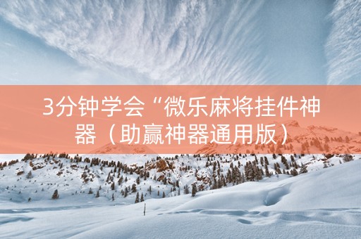 3分钟学会“微乐麻将挂件神器（助赢神器通用版）